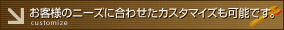 ���q�l�̃j�[�Y�ɍ��킹���J�X�^�}�C�Y���\�ł��B