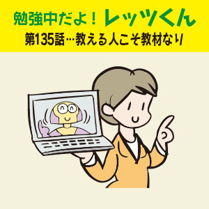 “勉強中だよ!レッツくん 第135話…教える人こそ教材なり