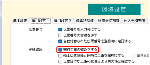 環境設定>運用設定1>「完成工事の確認をする」ON