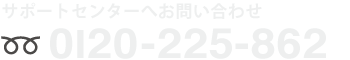 サポートセンターへお問い合わせ 0I20-225-862